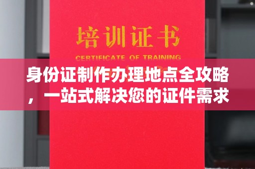南木林身份证制作办理地点全攻略，一站式解决您的证件需求