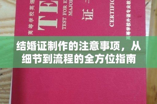 南木林结婚证制作的注意事项，从细节到流程的全方位指南