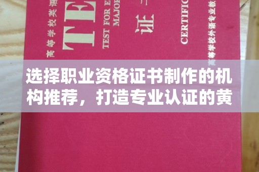 南木林选择职业资格证书制作的机构推荐，打造专业认证的黄金标准