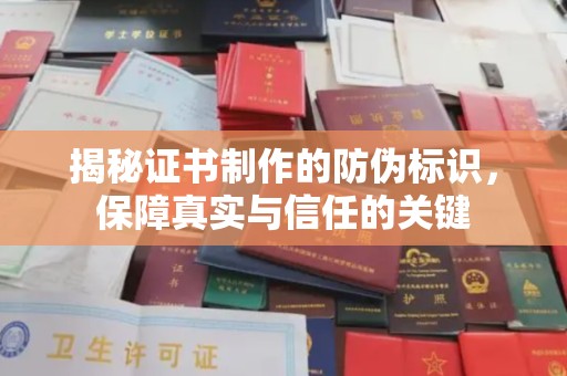 南木林揭秘证书制作的防伪标识，保障真实与信任的关键