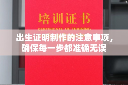南木林出生证明制作的注意事项，确保每一步都准确无误