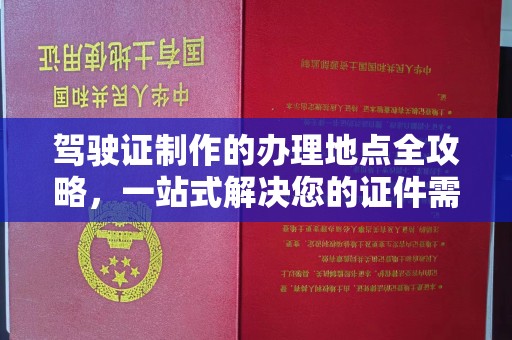 南木林驾驶证制作的办理地点全攻略，一站式解决您的证件需求