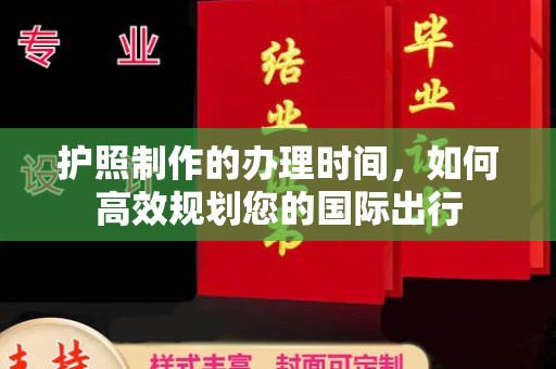南木林护照制作的办理时间，如何高效规划您的国际出行