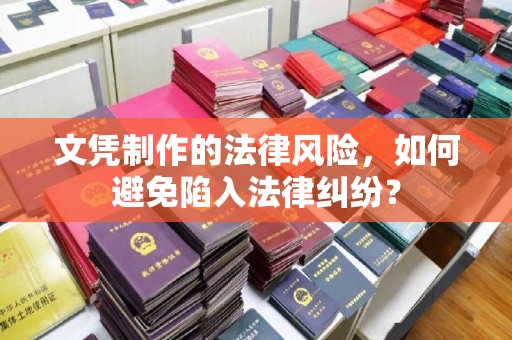 南木林文凭制作的法律风险，如何避免陷入法律纠纷？