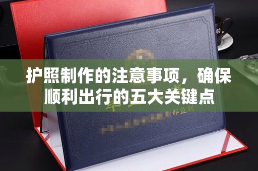 南木林护照制作的注意事项，确保顺利出行的五大关键点