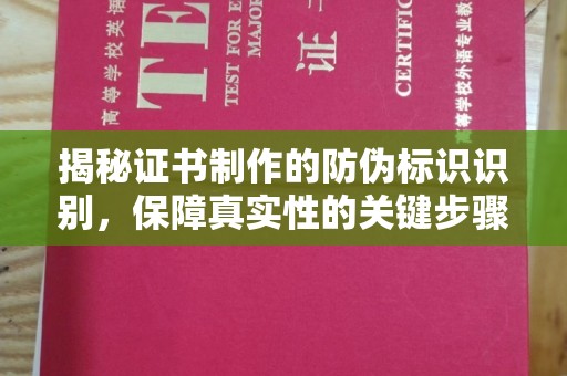 南木林揭秘证书制作的防伪标识识别，保障真实性的关键步骤