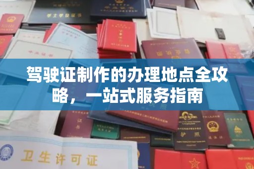 南木林驾驶证制作的办理地点全攻略，一站式服务指南