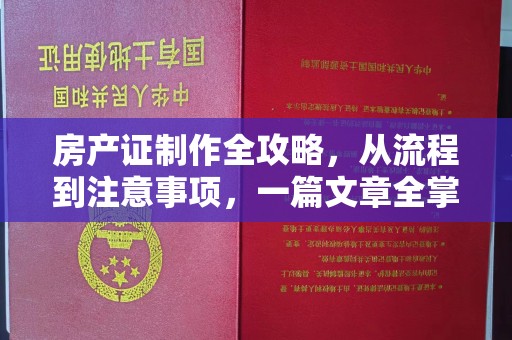 南木林房产证制作全攻略，从流程到注意事项，一篇文章全掌握