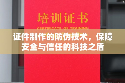 南木林证件制作的防伪技术，保障安全与信任的科技之盾