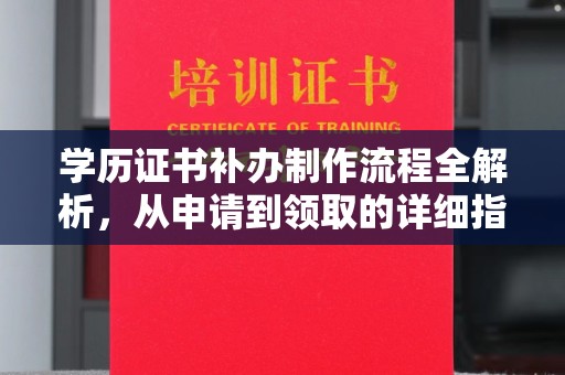 南木林学历证书补办制作流程全解析，从申请到领取的详细指南